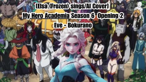 [Elsa (Frozen) sings/AI Cover] My Hero Academia Season 6 Opening 2 Eve - Bokurano (ぼくらの)
