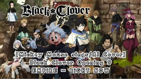 [Mickey Mouse sings/AI Cover] Black Clover Opening 9 EMPiRE - RiGHT NOW