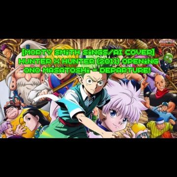 [Morty Smith sings/AI Cover] Hunter x Hunter (2011) ハンター×ハンター Opening Ono Masatoshi - departure!