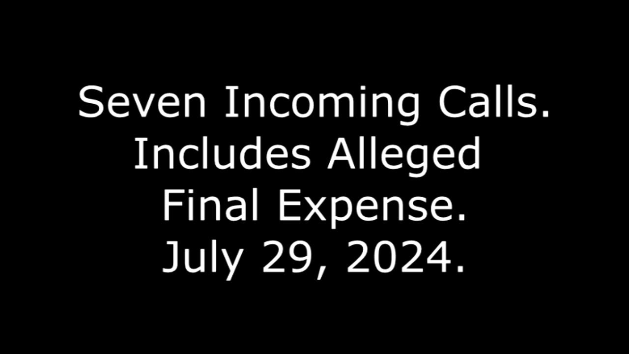 Seven Incoming Calls: Includes Alleged Final Expense, July 29, 2024