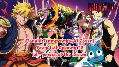 [Donald Trump sings/AI Cover] Fairy Tail Opening 23 | lol - power of the dream