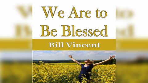 We Are to Be Blessed by Bill Vincent