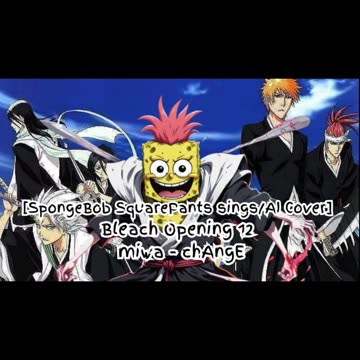 [SpongeBob Squarepants sings/AI Cover] Bleach Opening 12 miwa 『chAngE』