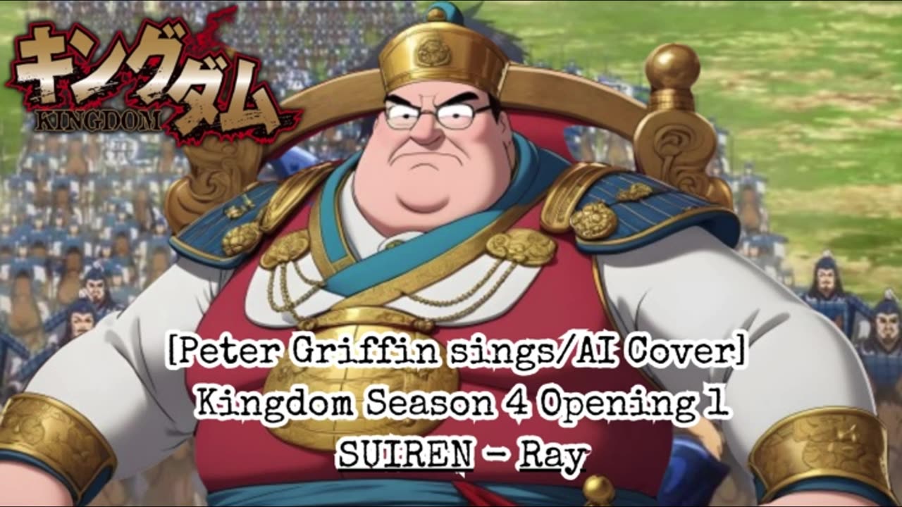 [Peter Griffin sings/AI Cover] Kingdom Season 4 Opening 1 SUIREN - Ray