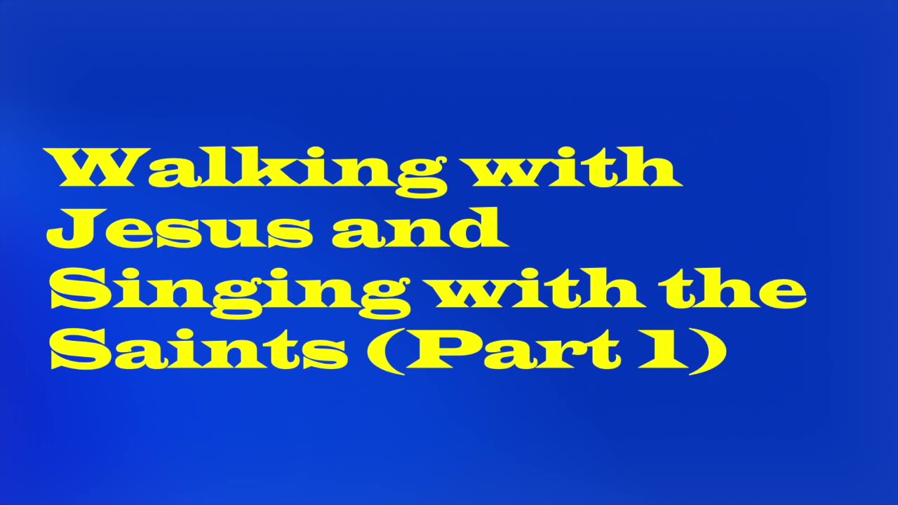 Walking with Jesus and Singing with the Saints (Part 1)