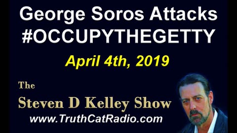 George Soros Attacks OccupyTheGetty, The Steven D Kelley Show Apr-4-2019