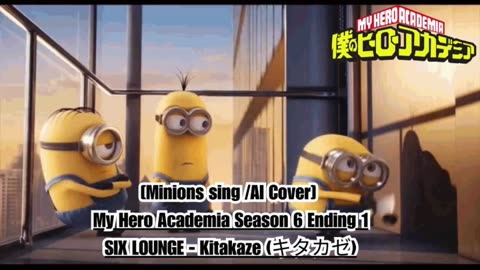 [Minions sing/AI Cover] My Hero Academia Season 6 Ending 1 SIX LOUNGE - Kitakaze "キタカゼ"