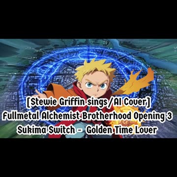[StewieGriffin sings/AI Cover] Fullmetal Alchemist Brotherhood OP3 Sukima Switch - Golden Time Lover