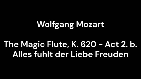 The Magic Flute, K. 620 - Act 2. b. Alles fuhlt der Liebe Freuden