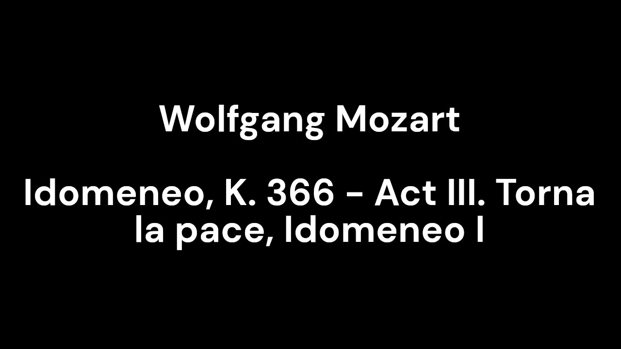 Idomeneo, K. 366 - Act III. Torna la pace, Idomeneo I