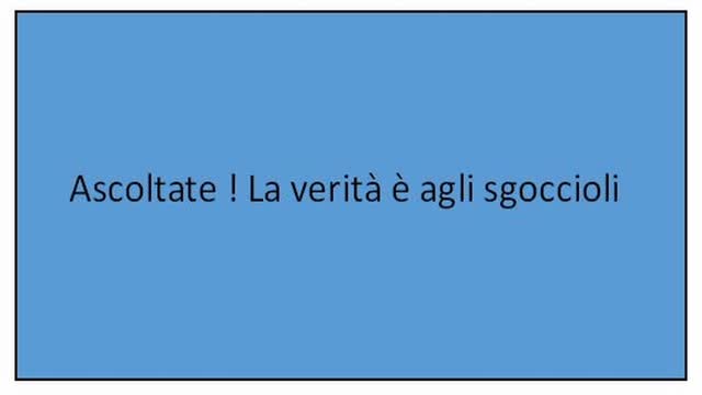 Ascoltate ! La verità è agli sgoccioli