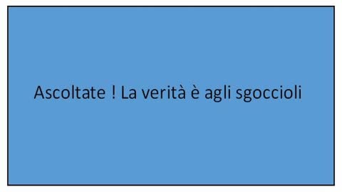 Ascoltate ! La verità è agli sgoccioli