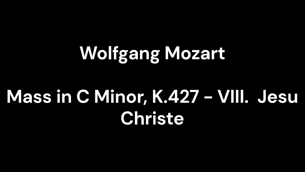 Mass in C Minor, K.427 - VIII. Jesu Christe