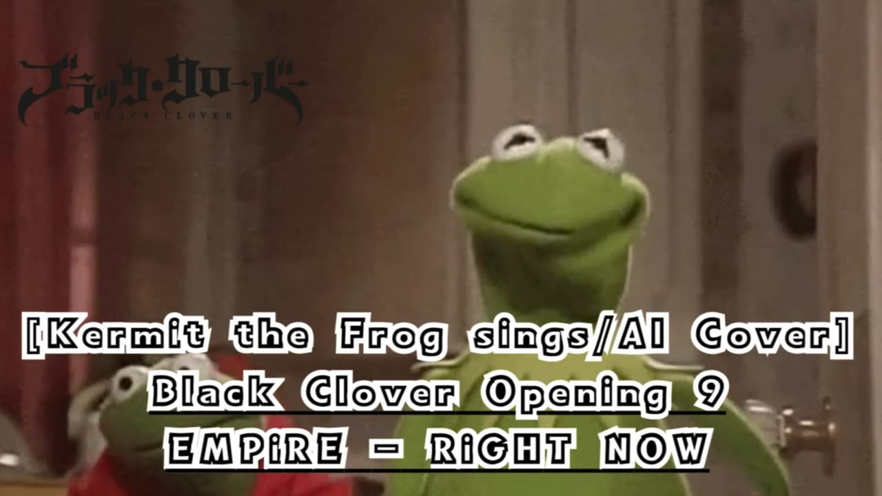 [Kermit the Frog sings/AI Cover] Black Clover Opening 9 EMPiRE - RiGHT NOW