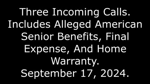 3 Incoming Calls, Includes Alleged Final Expense And Home Warranty, 9/17/24