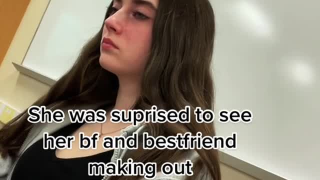She was suprised to see her bf and bestfriend making out
