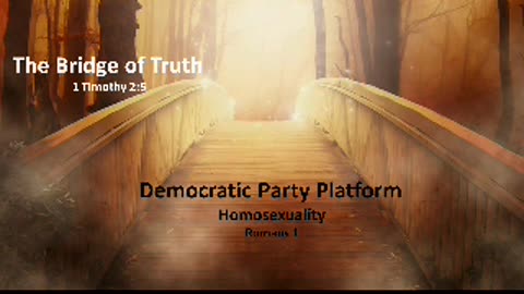 9.30.24 Bridge of Truth - Demonractic Party Platform - Homosexuality - Romans 1