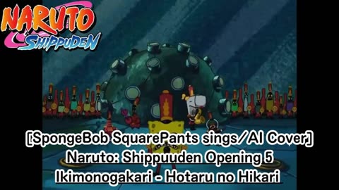 [SpongeBob Squarepants sings/AI Cover] Naruto: Shippuden Opening 5 Ikimono-Gakari - Hotaru no Hikari