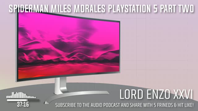 Spiderman Miles Morales PlayStation 5 Lord Enzo XXVI Podcast Part Two (AUDIO ONLY)