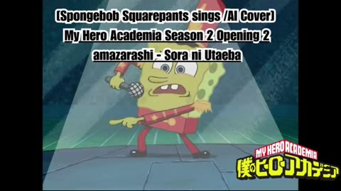 [SpongeBob sings/AI Cover] My Hero Academia Season 2 Opening 2 Amazarashi - Sora ni Utaeba