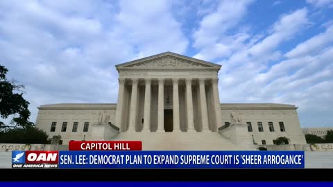 Sen. Lee: Democrat plan to expand Supreme Court is sheer arrogance.