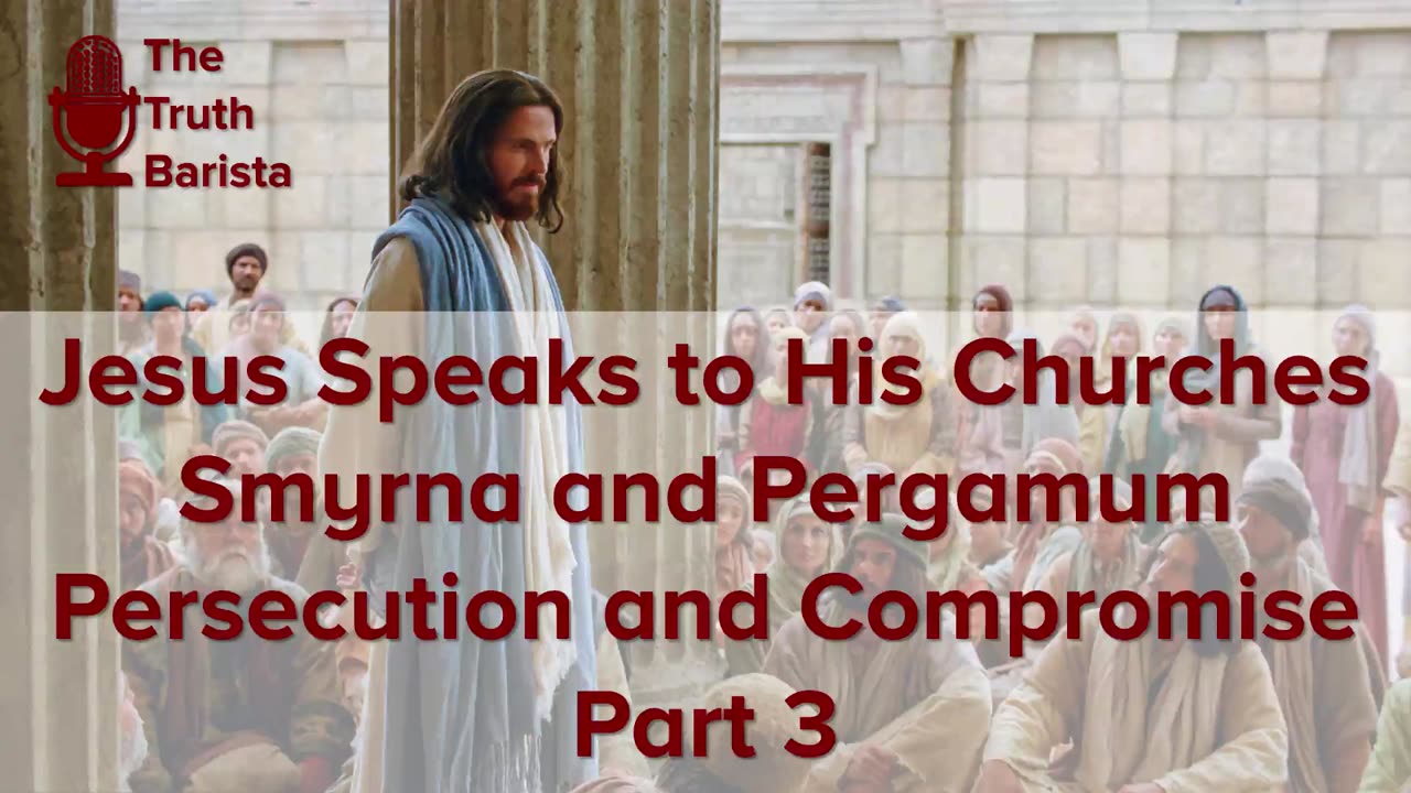 Jesus Speaks to His Churches … Smyrna and Pergamum : Persecution and Compromise, Part 3