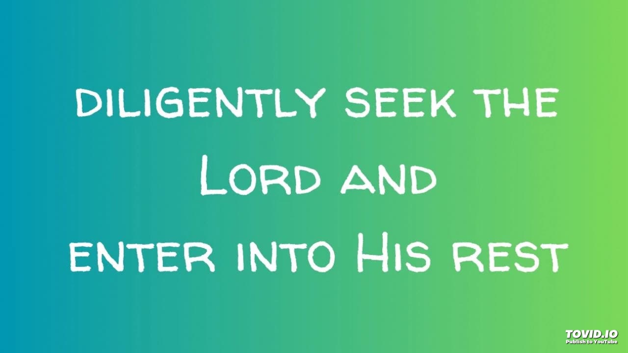 diligently seek the Lord and enter into His rest