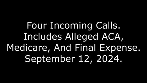 Four Incoming Calls: Includes Alleged ACA, Medicare, And Final Expense, September 12, 2024