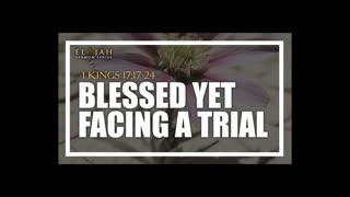 6 - Blessed Yet Facing A Trial 1 Kings 17_17-24