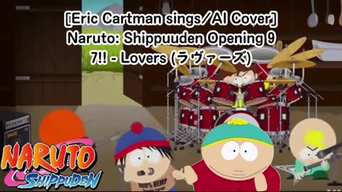 [Eric Cartman sings/AI Cover] Naruto: Shippuden Opening 9 7!! (Seven Oops) - Lovers