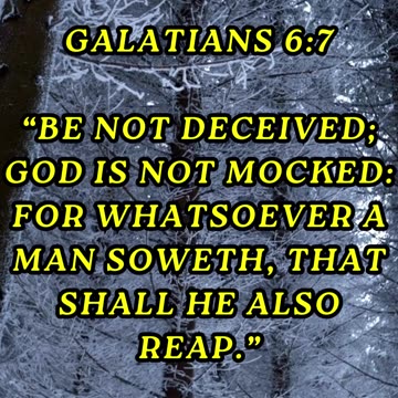 Be not deceived; God is not mocked: for whatsoever a man soweth, that shall he also reap