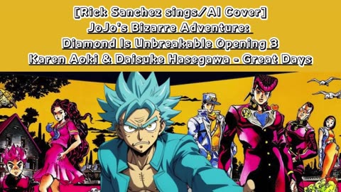 [Rick Sanchez sings/AI Cover]JoJo'sBizarreAdventure:DU Op 3 KarenAoki & DaisukeHasegawa - Great Days