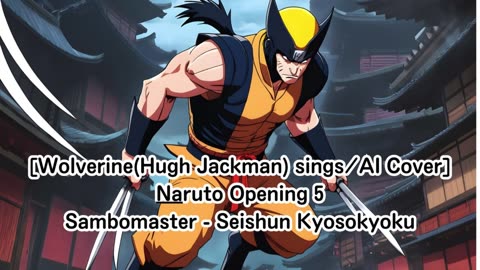 [Wolverine(Hugh Jackman) sings/AI Cover] Naruto Opening 5 Sambomaster - Seishun Kyōsōkyoku