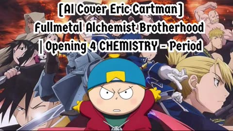 [Eric Cartman sings/AI Cover] Fullmetal Alchemist Brotherhood Opening 4 CHEMISTRY - Period