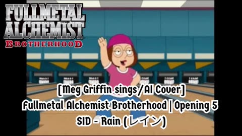 [Meg Griffin sings/AI Cover] Fullmetal Alchemist Brotherhood Opening 5 SID - Rain (レイン)