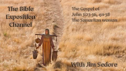 The Gospel of John 3:23-36, 4:1-38 The Samaritan woman