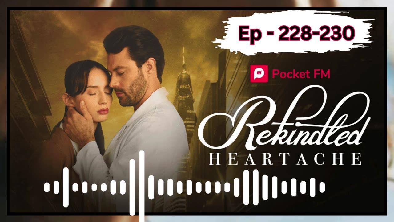 rekindled heartache episode 228,229,230 pocket fm india english story