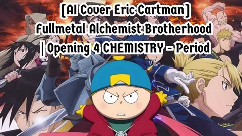 [Eric Cartman sings/AI Cover] Fullmetal Alchemist Brotherhood Opening 4 CHEMISTRY - Period