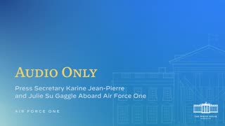 09⁄06⁄24; Press Secretary Karine Jean-Pierre and Julie Su Gaggle Aboard Air Force One