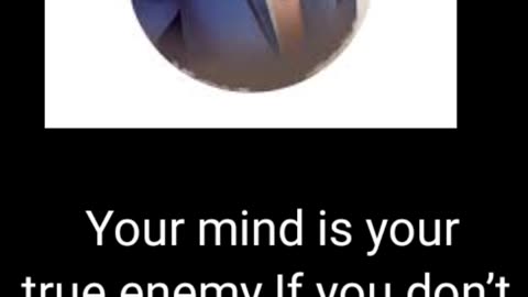 Your mind is your true enemy