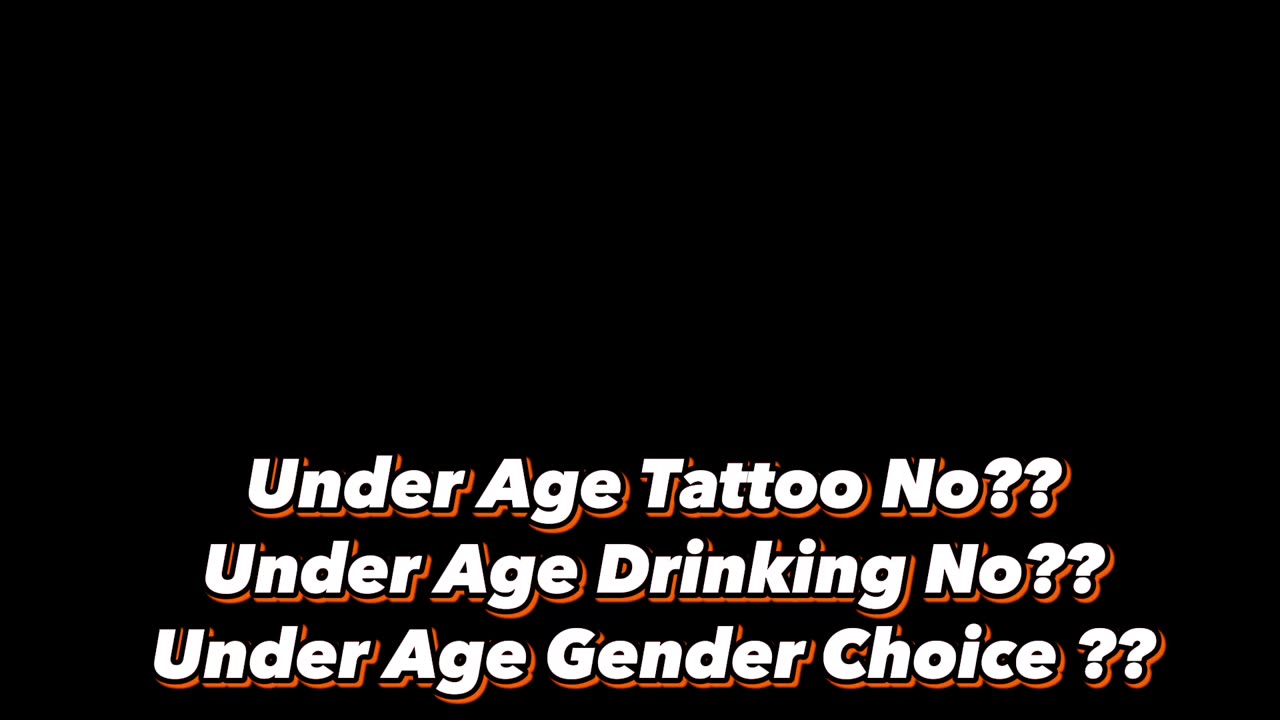 Under Age Tattoo No?? Under Age Drinking No?? Under Age Gender Choice??