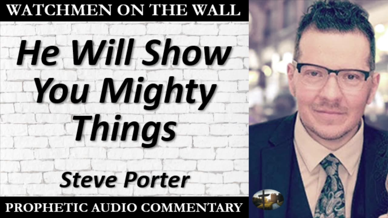 “He Will Show You Mighty Things” – Powerful Prophetic Encouragement from Steve Porter