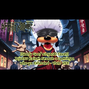 [Goofy Goof sings/AI Cover] Jujutsu Kaisen Season 1 OP 2 Who-ya Extended - VIVID VICE