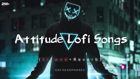 New attitude lofi songs