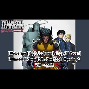 [Wolverine sings/AI Cover] Fullmetal Alchemist Brotherhood Opening 1 YUI - Again