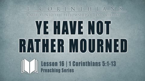 16 - Ye Have Not Rather Mourned 1 Corinthians 5_1-13