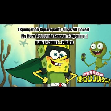 [SpongeBob sings/AI Cover] My Hero Academia Season 4 Opening 1 BLUE ENCOUNT - Polaris