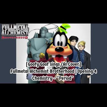 [Goofy Goof sings/AI Cover] Fullmetal Alchemist Brotherhood Opening 4 CHEMISTRY - Period