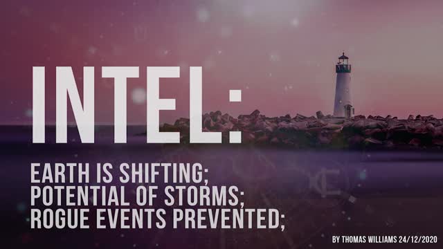 Intel: Earth is shifting; Potential of storms; Rogue events prevented;