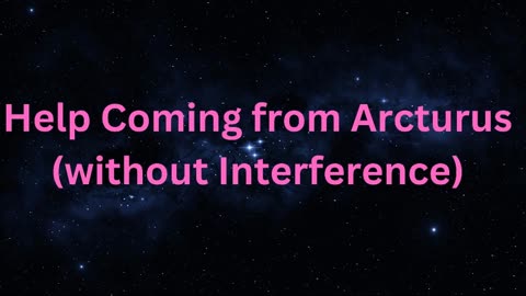 Help Coming from Arcturus (without Interference) ∞The 9D Arcturian Council, by Daniel Scranton